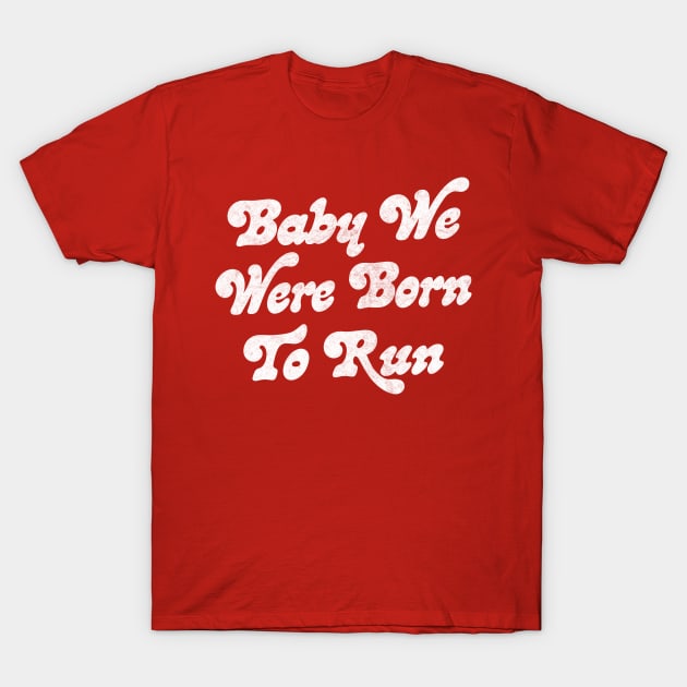 Baby We Were Born To Run T-Shirt by DankFutura